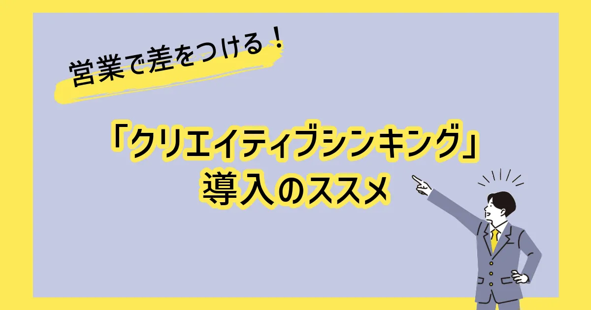営業で差をつける！「クリエイティブシンキング」導入のススメ