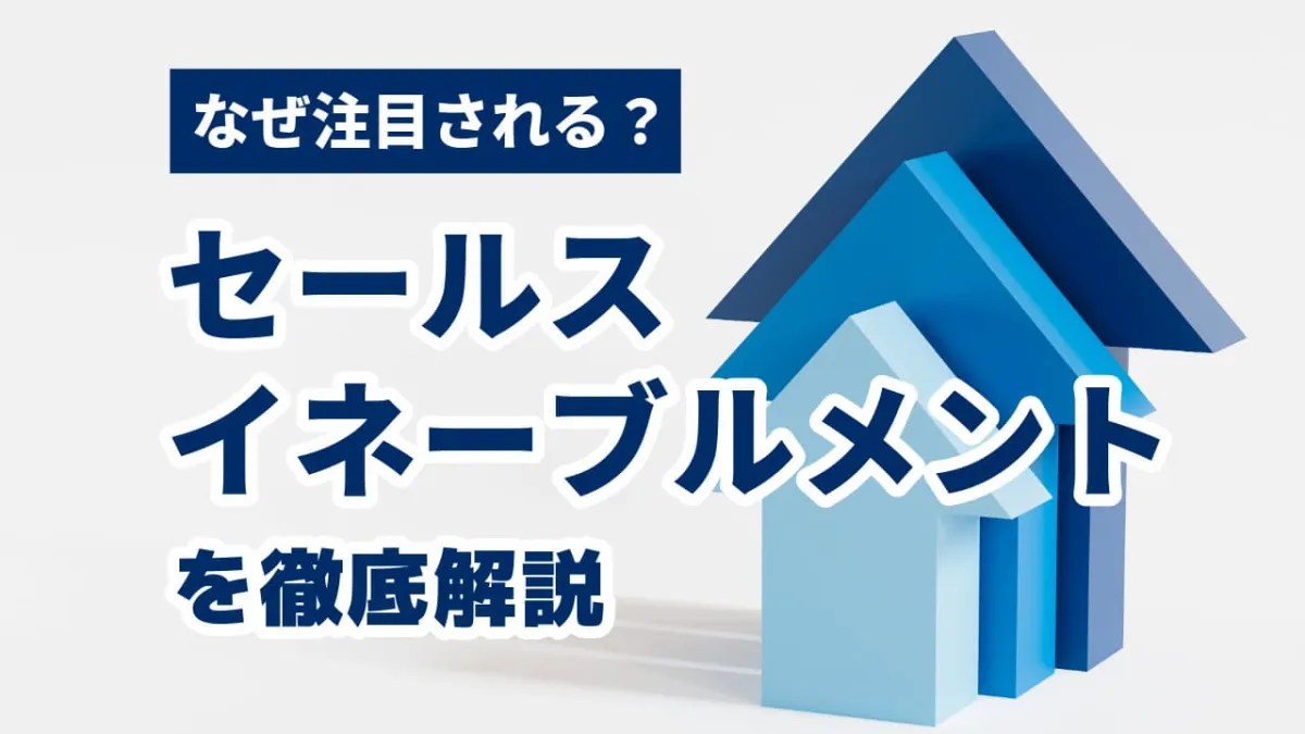 なぜ注目される？　セールスイネーブルメントの目的・対象・活用例を解説
