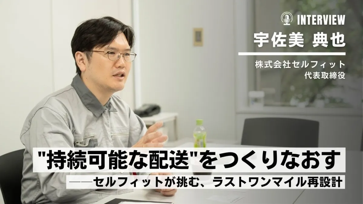 “持続可能な配送”をつくりなおす──セルフィットが挑む、ラストワンマイル再設計