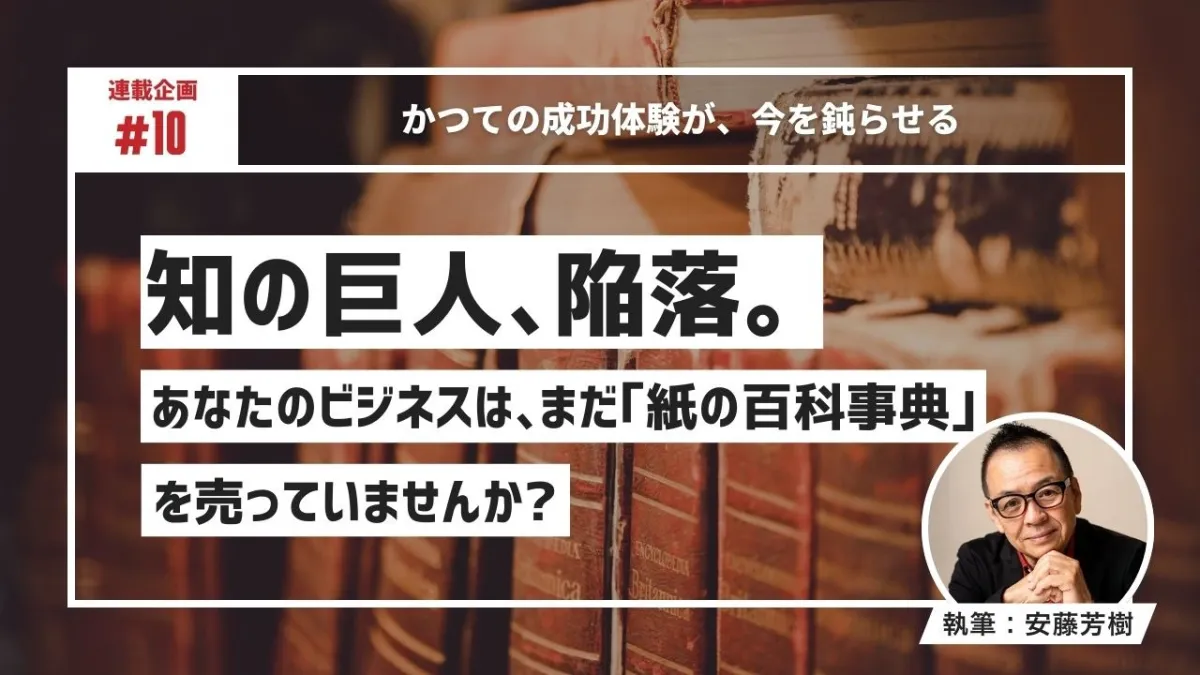 知の巨人、陥落。あなたのビジネスは、まだ「紙の百科事典」を売っていませんか？