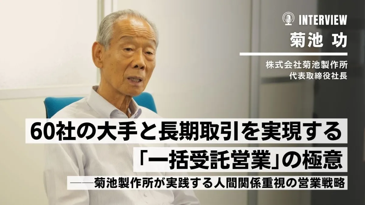 60社の大手と長期取引を実現する「一括受託営業」の極意──菊池製作所が実践する人間関係重視の営業戦略