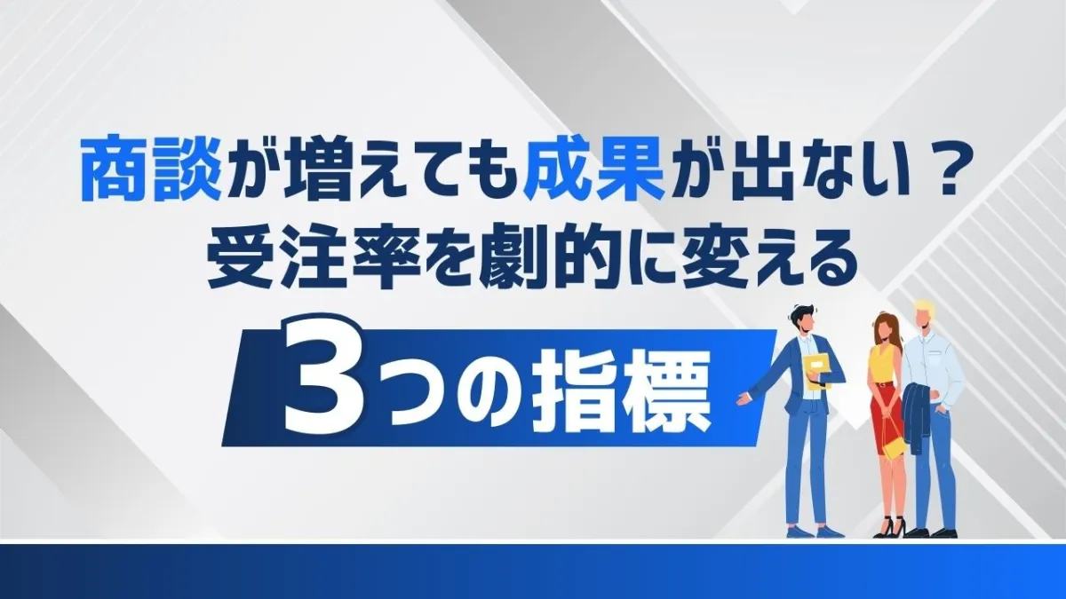 商談が増えても成果が出ない？受注率を劇的に変える3つの指標
