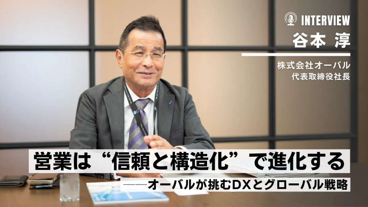 営業は“信頼と構造化”で進化する──オーバルが挑むDXとグローバル戦略